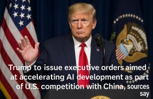 Trump to issue executive orders aimed at accelerating AI development as part of U.S. competition with China, sources say.