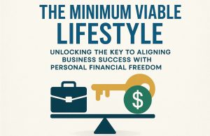 The minimum viable lifestyle: Unlocking the key to aligning business success with personal financial freedom.