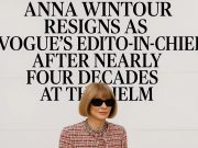 Anna Wintour resigns as Vogue’s editor-in-chief after nearly four decades at the helm.