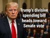 Trump’s divisive spending bill heads toward a Senate vote.