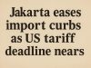 Jakarta eases import curbs as US tariff deadline nears.