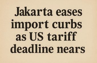 Jakarta eases import curbs as US tariff deadline nears.