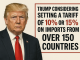Trump is considering setting a tariff of 10% or 15% on imports from over 150 countries.