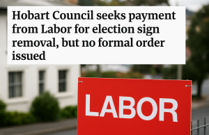 Hobart Council seeks payment from Labor for election sign removal, but no formal order issued