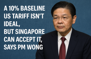 A 10% baseline US tariff isn’t ideal, but Singapore can accept it, says PM Wong.