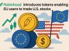 Robinhood introduces tokens enabling EU users to trade U.S. stocks.
