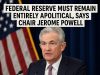 Federal Reserve must remain entirely apolitical, says Chair Jerome Powell