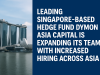 Leading Singapore-based hedge fund Dymon Asia Capital is expanding its team with increased hiring across Asia.