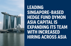 Leading Singapore-based hedge fund Dymon Asia Capital is expanding its team with increased hiring across Asia.