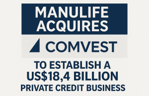 Manulife acquires Comvest to establish a US$18.4 billion private credit business.